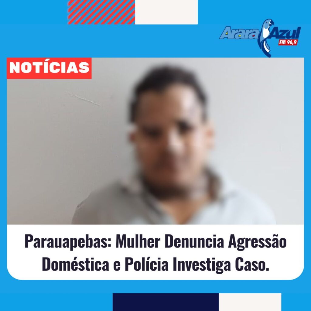 Parauapebas: Mulher Denuncia Agressão Doméstica e Polícia Investiga Caso.